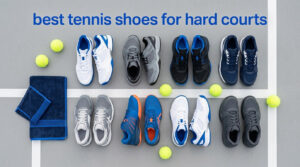 best tennis shoes for hard courts